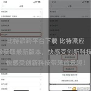 比特派跨平台下载 比特派应用下载：轻松获取最新版本，快感受创新科技带来的乐趣！