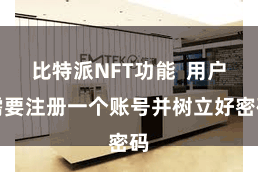 比特派NFT功能  用户需要注册一个账号并树立好密码
