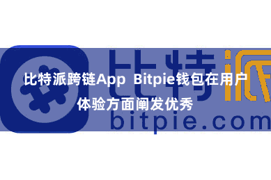 比特派跨链App  Bitpie钱包在用户体验方面阐发优秀