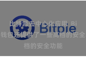 比特派去中心化应用  Bitpie钱包还提供了一些高档的安全功能